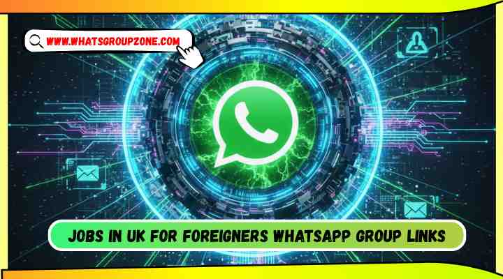 Jobs in UK for Foreigners Whatsapp Group Links