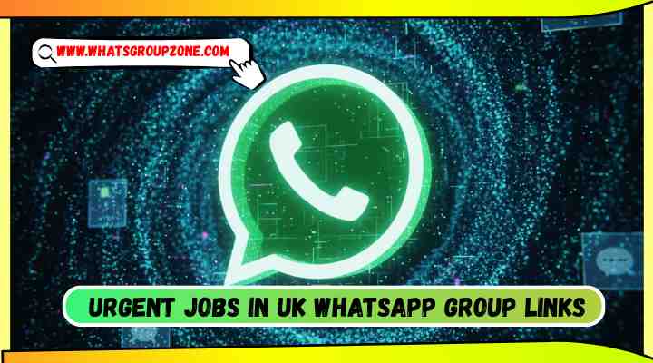 Urgent Jobs in UK Whatsapp Group Links