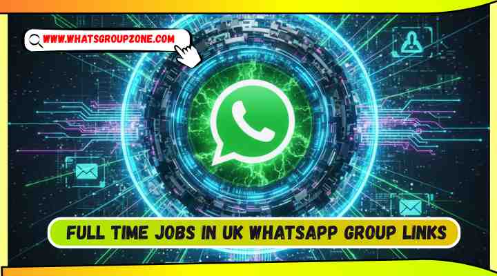 Full Time Jobs in UK Whatsapp Group Links
